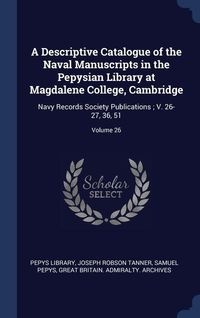 Produktbild: A Descriptive Catalogue of the Naval Manuscripts in the Pepysian Library at Magdalene College, Cambridge: Navy Records Society Publications; V. 26-27,
