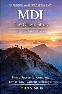 Produktbild: MDI: The Origin Story: How a Successful Company Lost Its WayWithout Realizing It (The Invisible Leadership Series)