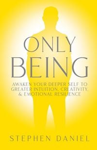 Produktbild: Only Being: Awaken Your Deeper Self to Greater Intuition, Creativity, and Emotional Resilience