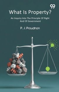Produktbild: What Is Property? An Inquiry Into The Principle Of Right And Of Government