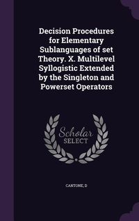 Produktbild: Decision Procedures for Elementary Sublanguages of set Theory. X. Multilevel Syllogistic Extended by the Singleton and Powerset Operators