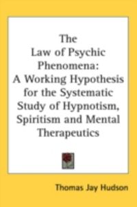 Produktbild: The Law of Psychic Phenomena: A Working Hypothesis for the Systematic Study of Hypnotism, Spiritism and Mental Therapeutics