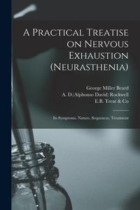 Produktbild: A Practical Treatise on Nervous Exhaustion (neurasthenia): Its Symptoms, Nature, Sequences, Treatment
