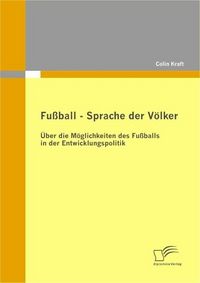 Produktbild: Fu&szlig;ball - Sprache der V&ouml;lker: &Uuml;ber die M&ouml;glichkeiten des Fu&szlig;balls in der Entwicklungspolitik