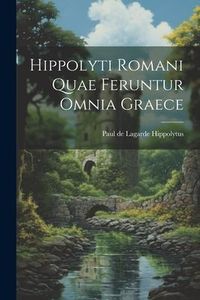 Produktbild: Hippolyti Romani Quae Feruntur Omnia Graece