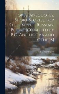 Produktbild: Jokes, Anecdotes, Short Stories, for Students of Russian. Book 1 [compiled by B.G. Anpiligova and Others]