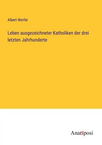 Produktbild: Leben ausgezeichneter Katholiken der drei letzten Jahrhunderte