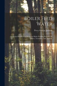 Produktbild: Boiler Feed Water: A Concise Handbook of Water for Boiler Feeding Purposes (Its Effects, Treatment, and Analysis)