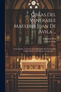 Produktbild: Obras Del Venerable Maestro Juan De Avila ...: Tomo Quinto: Contiene Las Festividades De La Sant&iacute;sima Virgen Mar&iacute;a Y Del Glorioso San Joseph ......