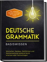 Produktbild: Deutsche Grammatik - Basiswissen: Wortarten, Satzbau, Zeitformen und Zeichensetzung spielend leicht erlernen oder nachschlagen - inkl. effektiver &Uuml;bungen & Vorlagen f&uuml;r Emails und Briefe