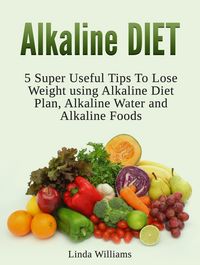 Produktbild: Alkaline Diet: 5 Super Useful Tips to Lose Weight using Alkaline Diet