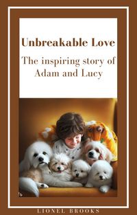 Produktbild: "Unbreakable Love: The Inspiring Story of Adam and Lucy" (Inspiring E-Books for Children with a Love for Animals)