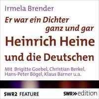 Er war ein Dichter ganz und gar - Heinrich Heine und die Deutschen Irmela Brender
