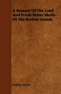 Produktbild: A Manual Of The Land And Fresh-Water Shells Of The British Islands