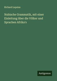Produktbild: Nubische Grammatik, mit einer Einleitung &uuml;ber die V&ouml;lker und Sprachen Afrika's
