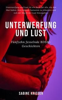 Produktbild: Unterwerfung und Lust | F&uuml;nfzehn fesselnde BDSM-Geschichten (Grenzenlos Leben)