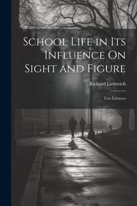 Produktbild: School Life in Its Influence On Sight and Figure: Two Lectures