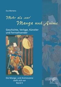 Produktbild: Mehr als 'nur' Manga und Anime: Geschichte, Verlage, K&uuml;nstler und Fernsehsender. Die Manga- und Animeszene stellt sich vor - Band II