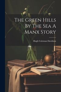 Produktbild: The Green Hills By The Sea A Manx Story