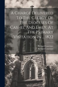 Produktbild: A Charge Delivered To The Clergy Of The Dioceses Of Cashel And Emly, At The Primary Visitation In ... 1822