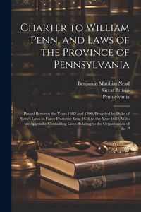 Produktbild: Charter to William Penn, and Laws of the Province of Pennsylvania