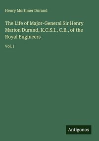 Produktbild: The Life of Major-General Sir Henry Marion Durand, K.C.S.I., C.B., of the Royal Engineers