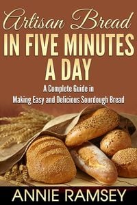 Produktbild: Artisan Bread In Five Minutes a Day: A Complete Guide In Making Easy and Delicious Sourdough Bread
