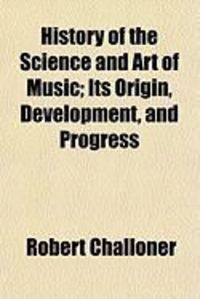 Produktbild: History of the Science and Art of Music; Its Origin, Development, and Progress