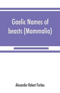 Produktbild: Gaelic names of beasts (Mammalia), birds, fishes, insects, reptiles, etc. in two parts
