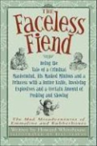 Produktbild: The Faceless Fiend: Being the Tale of a Criminal Mastermind, His Masked Minions and a Princess with a Butter Knife, Involving Explosives a