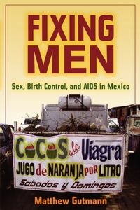 Produktbild: Gutmann, M: Fixing Men - Sex, Birth Control and Aids in Mexi