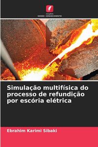 Produktbild: Simula&ccedil;&atilde;o multif&iacute;sica do processo de refundi&ccedil;&atilde;o por esc&oacute;ria el&eacute;trica