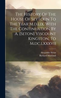 Produktbild: The History Of The House Of Seytoun To The Year M.d.lix. With The Continuation By A. [seton] Viscount Kingston, To M.dc.lxxxvii