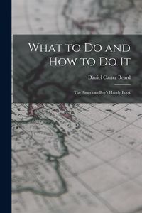 Produktbild: What to Do and How to Do It: The American Boy's Handy Book