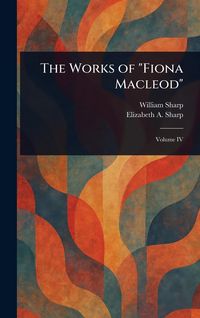 Produktbild: The Works of "Fiona Macleod"