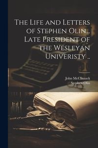 Produktbild: The Life and Letters of Stephen Olin... Late President of the Wesleyan Univeristy ..