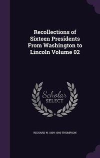 Produktbild: Recollections of Sixteen Presidents From Washington to Lincoln Volume 02
