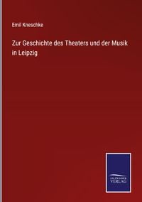 Produktbild: Zur Geschichte des Theaters und der Musik in Leipzig