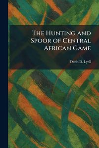Produktbild: The Hunting and Spoor of Central African Game
