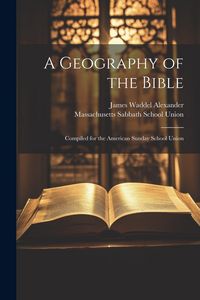 Produktbild: A Geography of the Bible: Compiled for the American Sunday School Union
