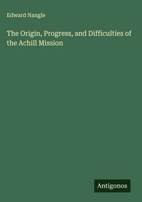 Produktbild: The Origin, Progress, and Difficulties of the Achill Mission
