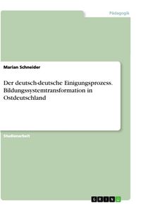 Produktbild: Der deutsch-deutsche Einigungsprozess. Bildungssystemtransformation in Ostdeutschland