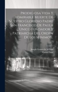 Produktbild: Prodigiosa Vida Y Admirable Muerte De Nuestro Glorioso Padre San Francisco De Paula ... Unico Fundador Y Patriarcha Del Orden De Los Minimos...