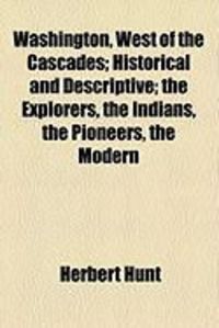 Produktbild: Washington, West of the Cascades; Historical and Descriptive; The Explorers, the Indians, the Pioneers, the Modern