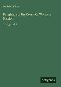 Produktbild: Daughters of the Cross; Or Woman's Mission