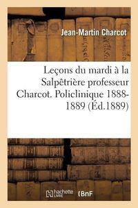 Produktbild: Le&ccedil;ons du mardi &agrave; la Salp&ecirc;tri&egrave;re professeur Charcot. Policlinique 1888-1889