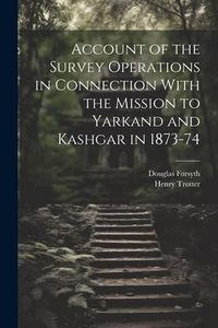 Produktbild: Account of the Survey Operations in Connection With the Mission to Yarkand and Kashgar in 1873-74