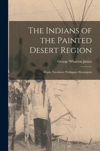 Produktbild: The Indians of the Painted Desert Region: Hopis, Navahoes, Wallapais, Havasupais