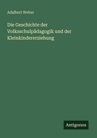 Produktbild: Die Geschichte der Volksschulp&auml;dagogik und der Kleinkindererziehung