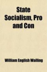 Produktbild: State Socialism, Pro and Con; Official Documents and Other Authoritative Selections-Showing the World-Wide Replacement of Private by
